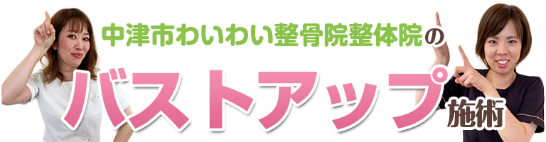 中津市わいわい整骨院整体院のバストアップ施術