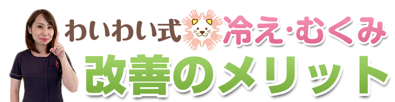 わいわい式「冷え・むくみ」改善のメリット