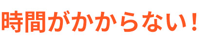 時間がかからない